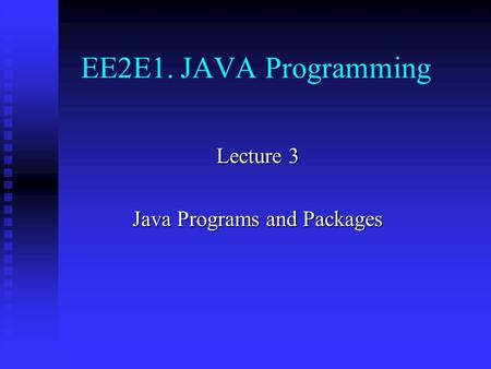 EE2E1. JAVA Programming Lecture 3 Java Programs and Packages.