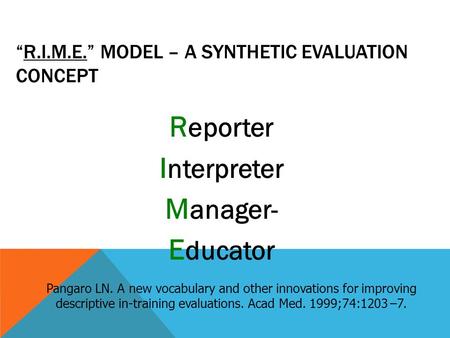 “R.I.M.E.” MODEL – A SYNTHETIC EVALUATION CONCEPT R eporter I nterpreter M anager- E ducator Pangaro LN. A new vocabulary and other innovations for improving.