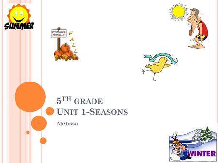 5 TH GRADE U NIT 1-S EASONS Melissa. R EVIEW OF R ULES 1. Be on-time 2. English only 3. Be nice 4. Everyone speaks 5. Be prepared.