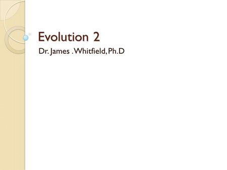 Evolution 2 Dr. James. Whitfield, Ph.D. Hardy-Weinberg Equilibrium Five Factors are known to effect HWE, these include.