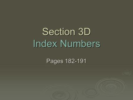 Section 3D Index Numbers Pages 182-191. Index Numbers An provides a simple way to compare measurements made at different times or in different places.