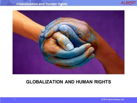 Globalization and human rights © 2015 albert-learning.com GLOBALIZATION AND HUMAN RIGHTS.