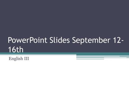 PowerPoint Slides September 12- 16th English III.