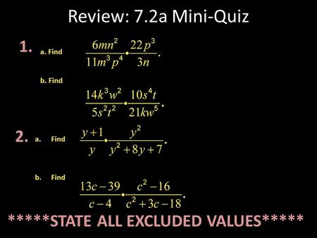 Example 2-1c 1. 2. *****STATE ALL EXCLUDED VALUES***** a. Find b. Find a.Find b.Find Review: 7.2a Mini-Quiz.