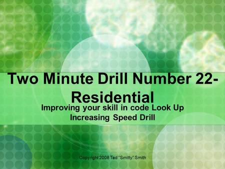 Two Minute Drill Number 22- Residential Improving your skill in code Look Up Increasing Speed Drill Copyright 2008 Ted Smitty Smith.