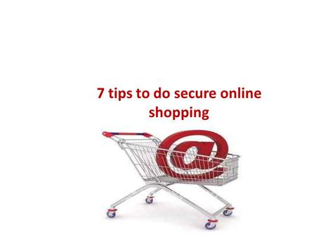 7 tips to do secure online shopping. Shopping Online? How literate are you with online buying? Do you know to differentiate real and fake stuff? Do you.
