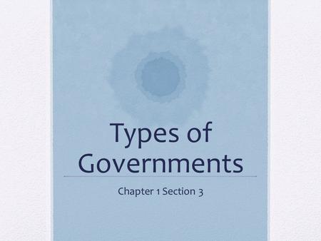 Types of Governments Chapter 1 Section 3. Major Types of Governments Autocracy – rule by one person Oligarchy – rule by few persons Democracy – rule by.
