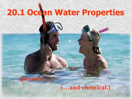 20.1 Ocean Water Properties (physical….) (…and chemical.)