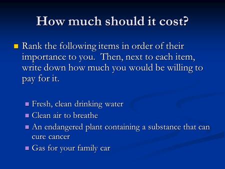 How much should it cost? Rank the following items in order of their importance to you. Then, next to each item, write down how much you would be willing.