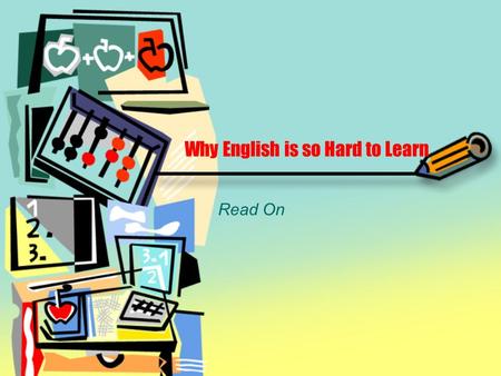Why English is so Hard to Learn Read On. Why English is so Hard to Learn A tailor and a sewer fell down into a sewer line.