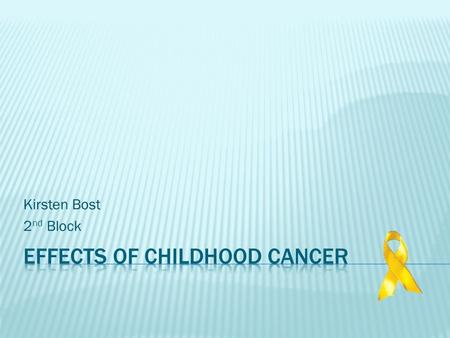 Kirsten Bost 2 nd Block.  Thesis Statement: Childhood cancer affects children and their families physically, mentally, and financially.