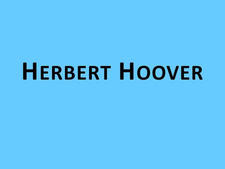 H ERBERT H OOVER. President from 1928-1932 He had was an orphan at an early age and his life was a rags- to-riches story After the stock market crash.