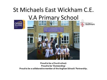 St Michaels East Wickham C.E. V.A Primary School Proud to be a Church school. Proud to be ‘Outstanding’. Proud to be a collaborative member of the Anglican.