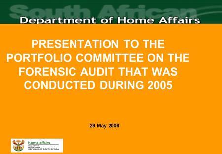PRESENTATION TO THE PORTFOLIO COMMITTEE ON THE FORENSIC AUDIT THAT WAS CONDUCTED DURING 2005 29 May 2006.