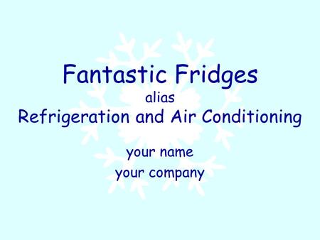 Fantastic Fridges alias Refrigeration and Air Conditioning your name your company.