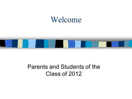 Welcome Parents and Students of the Class of 2012.