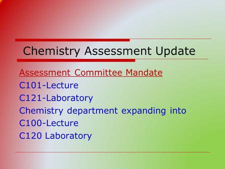 Chemistry Assessment Update C101-Lecture C121-Laboratory Chemistry department expanding into C100-Lecture C120 Laboratory Assessment Committee Mandate.