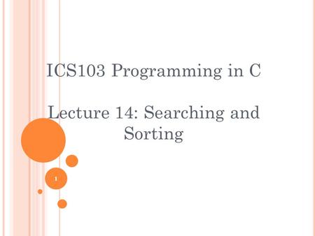 1 ICS103 Programming in C Lecture 14: Searching and Sorting.