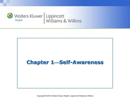 Copyright © 2012 Wolters Kluwer Health | Lippincott Williams & Wilkins Chapter 1Self-Awareness.