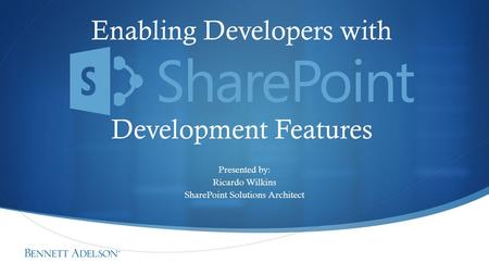 Enabling Developers with Development Features Presented by: Ricardo Wilkins SharePoint Solutions Architect.