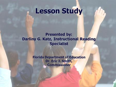 Florida Education: The Next Generation DRAFT March 13, 2008 Version 1.0 Lesson Study Presented by: Darliny G. Katz, Instructional Reading Specialist Florida.