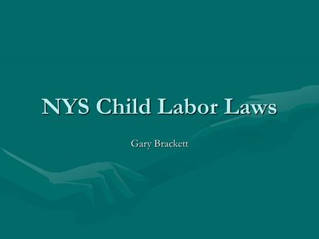 NYS Child Labor Laws Gary Brackett. Who is eligible to work? 12 – 13 year olds12 – 13 year olds –Can work on a farm picking berries and fruit –Need a.