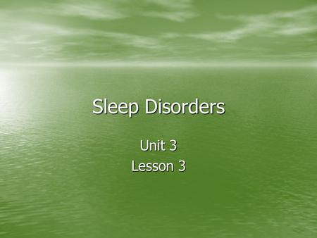 Sleep Disorders Unit 3 Lesson 3. Objectives: Define and describe different types of sleep disorders. Define and describe different types of sleep disorders.