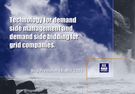 Technology for demand side management and demand side bidding for grid companies. Stig Fretheim 15. Mai 2003.