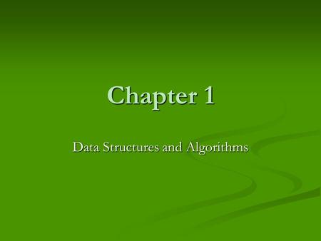 Chapter 1 Data Structures and Algorithms. Primary Goals Present commonly used data structures Present commonly used data structures Introduce the idea.