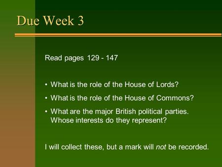 Due Week 3 Read pages 129 - 147 What is the role of the House of Lords? What is the role of the House of Commons? What are the major British political.