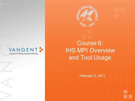 Course 6: IHS MPI Overview and Tool Usage February 2, 2011.