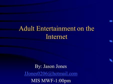 Adult Entertainment on the Internet By: Jason Jones MIS MWF-1:00pm.
