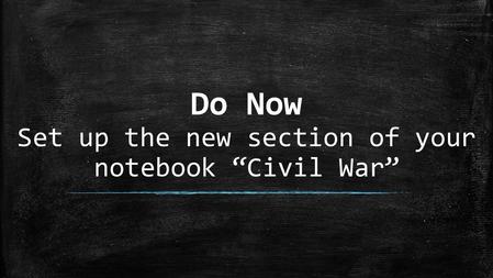 Do Now Set up the new section of your notebook “Civil War”