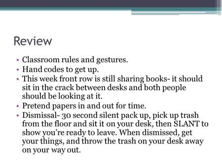 Review Classroom rules and gestures. Hand codes to get up. This week front row is still sharing books- it should sit in the crack between desks and both.