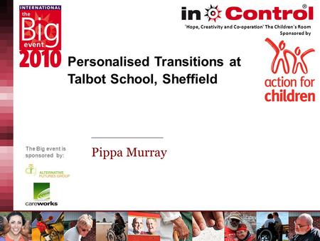 The Big event is sponsored by: Personalised Transitions at Talbot School, Sheffield Pippa Murray 'Hope, Creativity and Co-operation' The Children's Room.