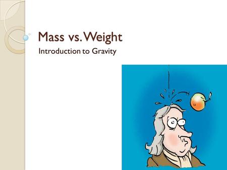 Mass vs. Weight Introduction to Gravity. Opener: April 1, 2014 Explain the difference between mass and weight. ◦ Use page 185.