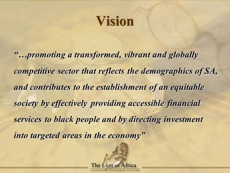 Vision “…promoting a transformed, vibrant and globally competitive sector that reflects the demographics of SA, and contributes to the establishment of.