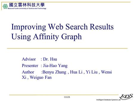 Intelligent Database Systems Lab 國立雲林科技大學 National Yunlin University of Science and Technology SIGIR1 Improving Web Search Results Using Affinity Graph.
