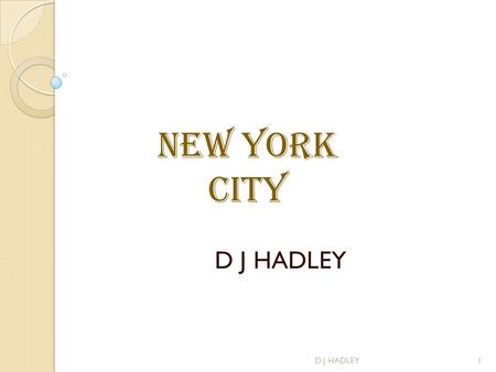 D J HADLEY NEW YORK CITY D J HADLEY1. New York State Places of Interest Central Park Niagara Falls Atlantic City D J HADLEY2.