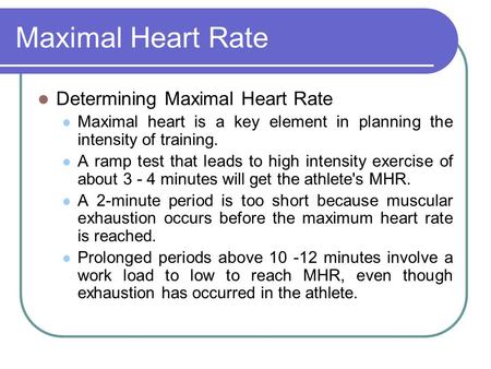 Maximal Heart Rate Determining Maximal Heart Rate Maximal heart is a key element in planning the intensity of training. A ramp test that leads to high.