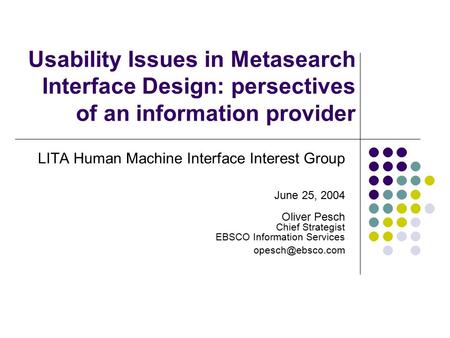 Usability Issues in Metasearch Interface Design: persectives of an information provider LITA Human Machine Interface Interest Group June 25, 2004 Oliver.