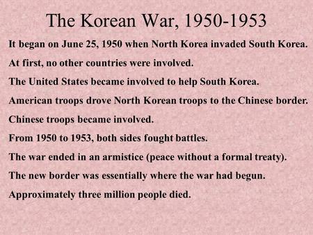 It began on June 25, 1950 when North Korea invaded South Korea. At first, no other countries were involved. The United States became involved to help South.
