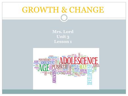 GROWTH & CHANGE Mrs. Lord Unit 3 Lesson 1.