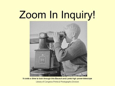 Zoom In Inquiry! It costs a dime to look through this Bausch and Lomb high power telescope Library of Congress Prints & Photographs Division.