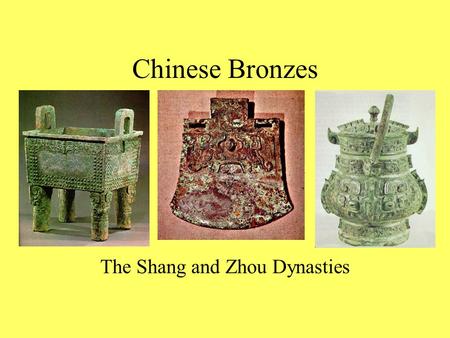 Chinese Bronzes The Shang and Zhou Dynasties. Quick Write What are some of the purposes of art?