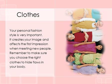 Clothes Your personal fashion style is very important. It creates your image and affects the first impression when meeting new people. Remember to make.