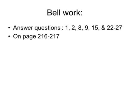 Bell work: Answer questions : 1, 2, 8, 9, 15, & 22-27 On page 216-217.