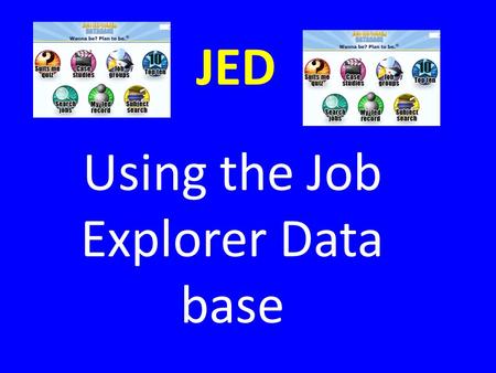 JED Using the Job Explorer Data base. JED The Job explorer Database (JED) is a brilliant way to find about jobs. You can access it free via the college.