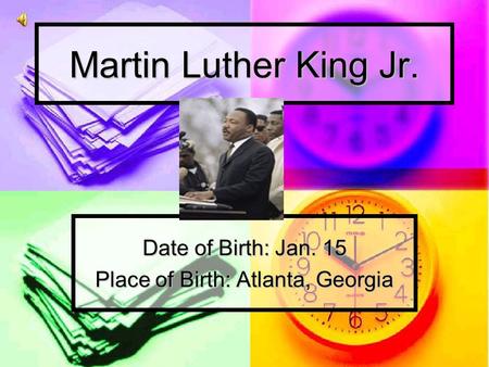 Martin Luther King Jr. Date of Birth: Jan. 15 Place of Birth: Atlanta, Georgia Insert Picture Here.