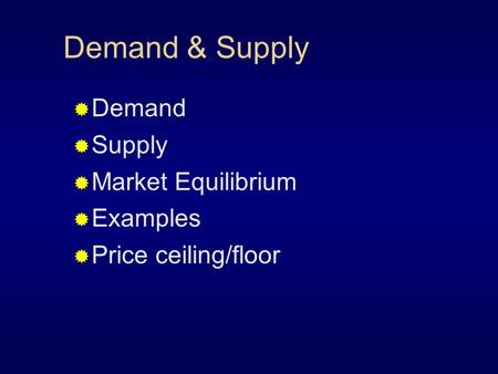 Demand & Supply  Demand  Supply  Market Equilibrium  Examples  Price ceiling/floor.